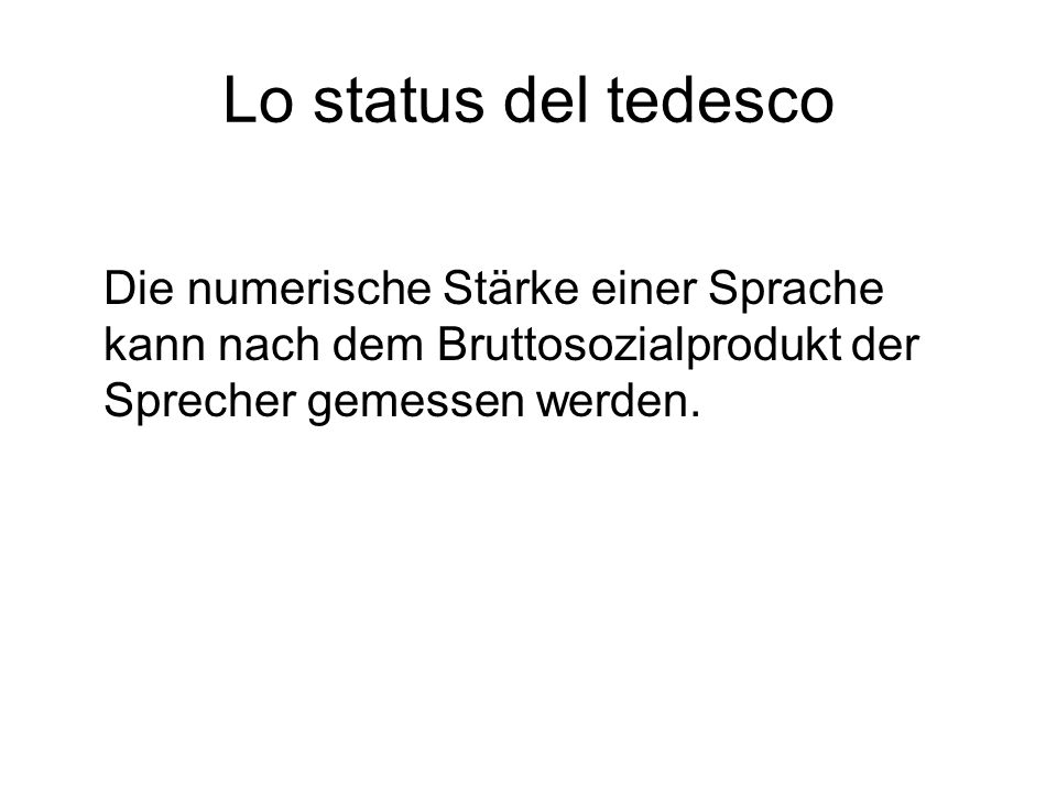 Lo status del tedesco Die numerische Stärke einer Sprache kann nach dem Bruttosozialprodukt der Sprecher gemessen werden.