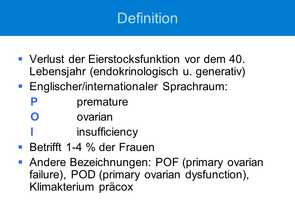 Definition Verlust der Eierstocksfunktion vor dem 40. Lebensjahr (endokrinologisch u. generativ) Englischer/internationaler Sprachraum: