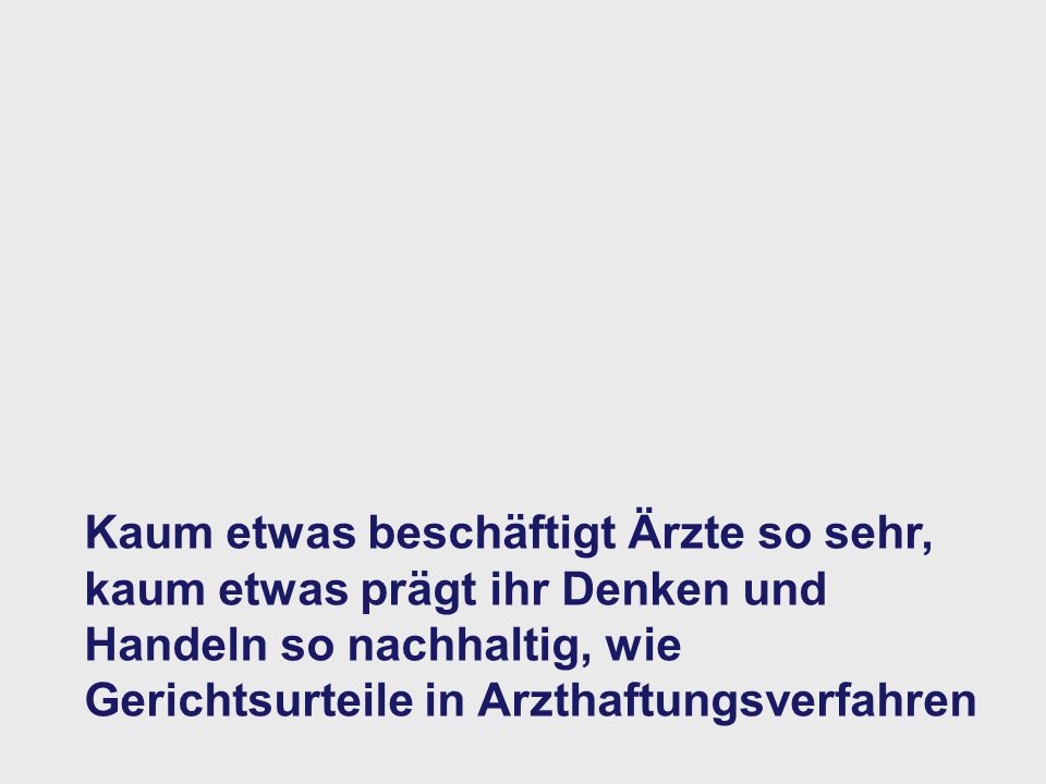 Kaum etwas beschäftigt Ärzte so sehr, kaum etwas prägt ihr Denken und Handeln so nachhaltig, wie Gerichtsurteile in Arzthaftungsverfahren