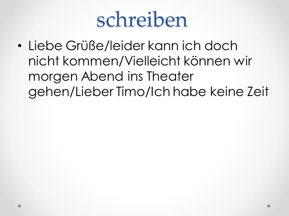 schreiben Liebe Grüße/leider kann ich doch nicht kommen/Vielleicht können wir morgen Abend ins Theater gehen/Lieber Timo/Ich habe keine Zeit.