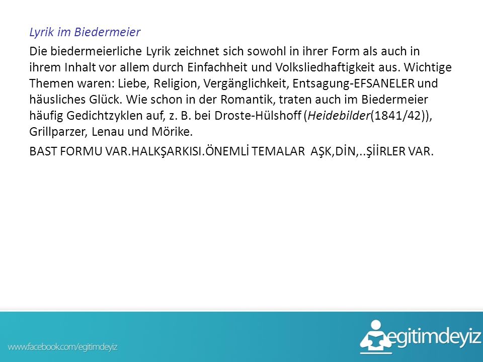 Lyrik im Biedermeier Die biedermeierliche Lyrik zeichnet sich sowohl in ihrer Form als auch in ihrem Inhalt vor allem durch Einfachheit und Volksliedhaftigkeit aus.