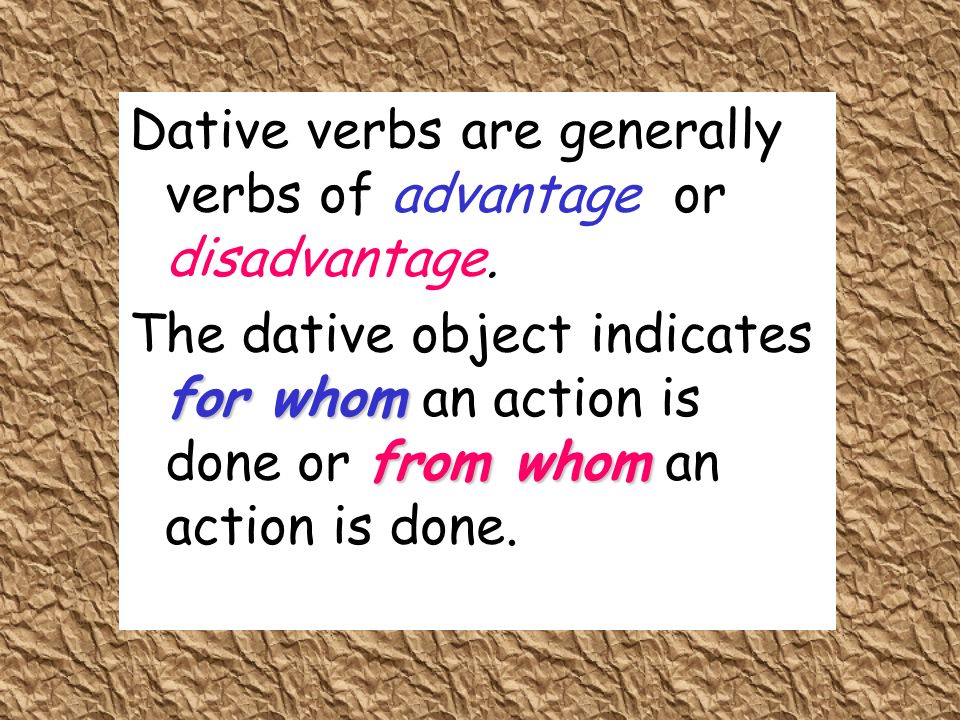 Dative verbs are generally verbs of advantage or disadvantage.