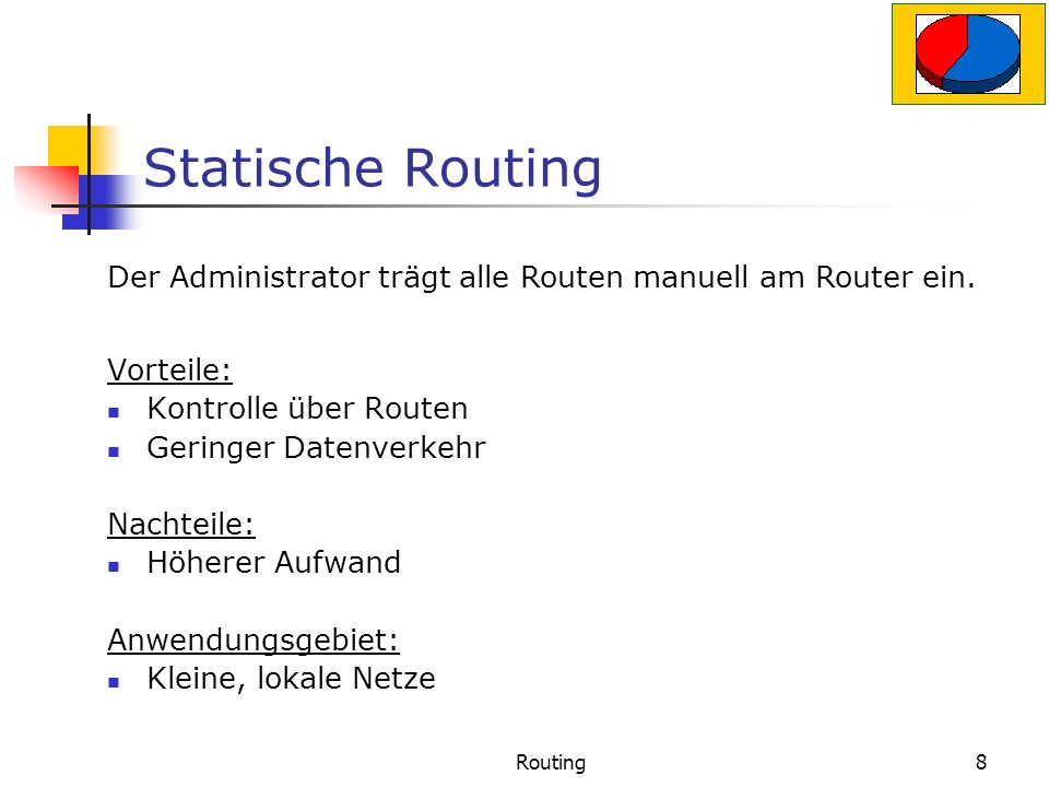 Statische Routing Der Administrator trägt alle Routen manuell am Router ein. Vorteile: Kontrolle über Routen.