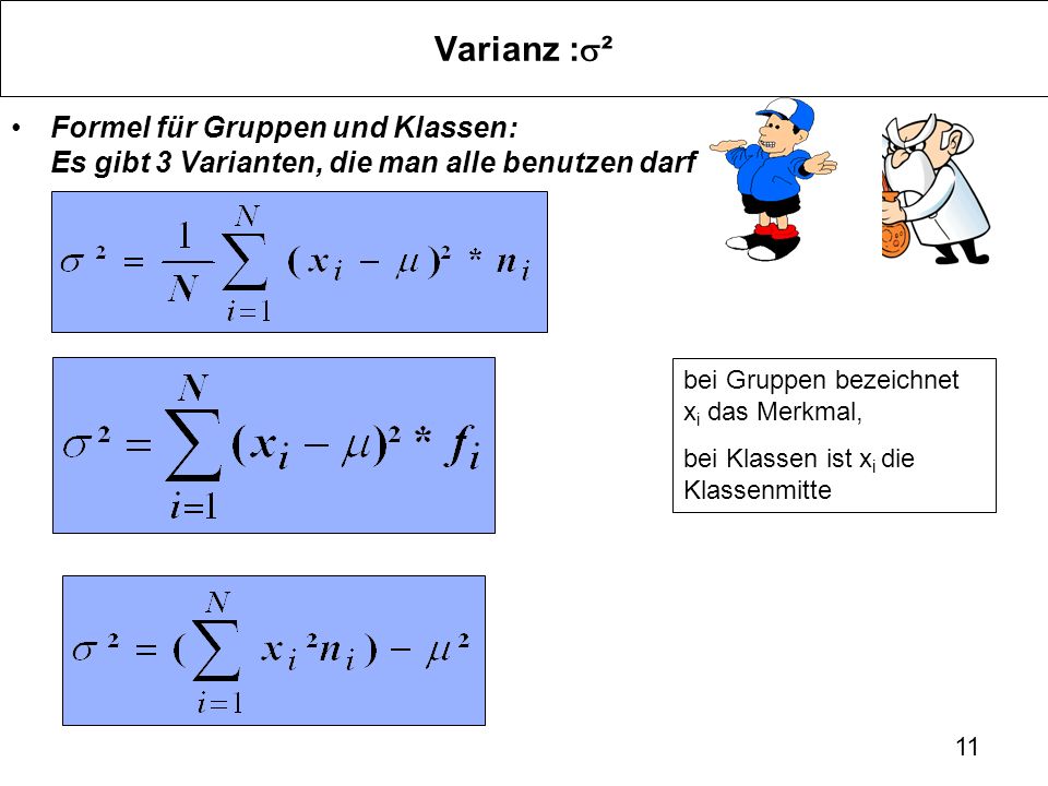 Varianz :s² Formel für Gruppen und Klassen: Es gibt 3 Varianten, die man alle benutzen darf. bei Gruppen bezeichnet xi das Merkmal,