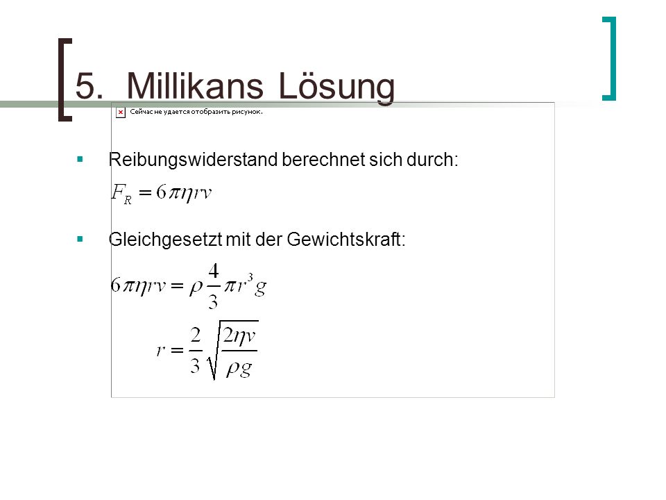 5. Millikans Lösung Reibungswiderstand berechnet sich durch: