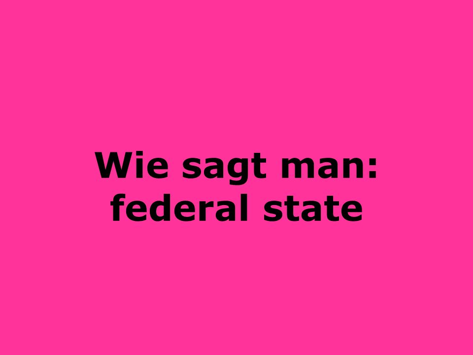 Wie sagt man: federal state