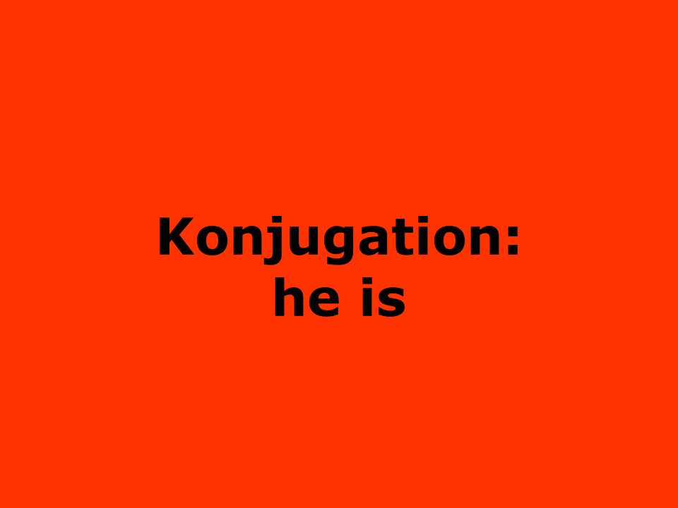 Konjugation: he is