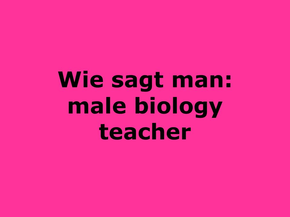 Wie sagt man: male biology teacher