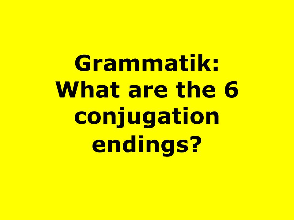 Grammatik: What are the 6 conjugation endings