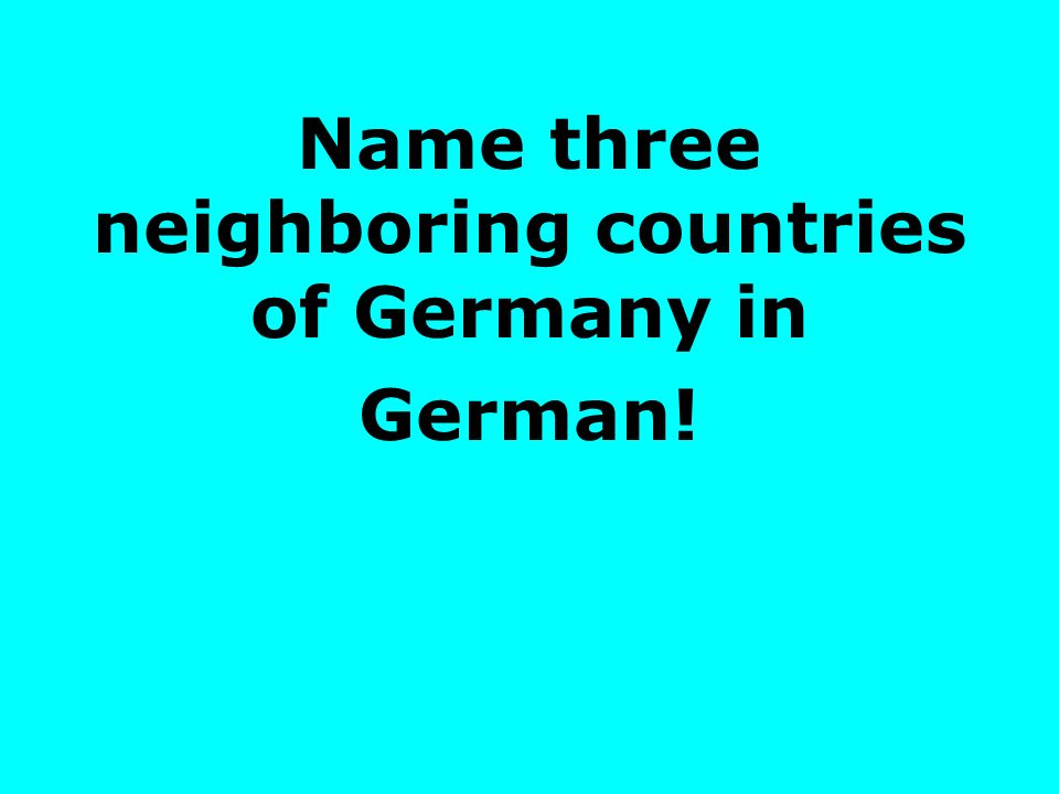 Name three neighboring countries of Germany in German!