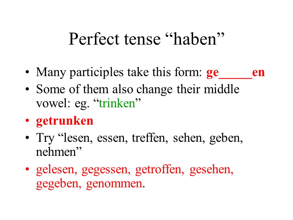 Perfect tense haben Many participles take this form: ge_____en