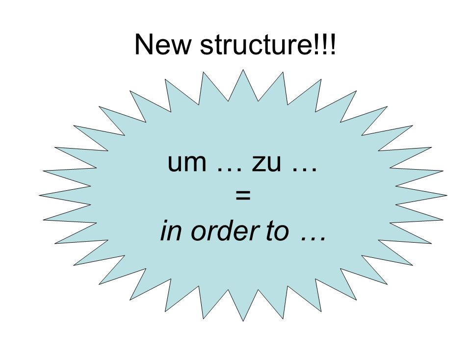 New structure!!! um … zu … = in order to …
