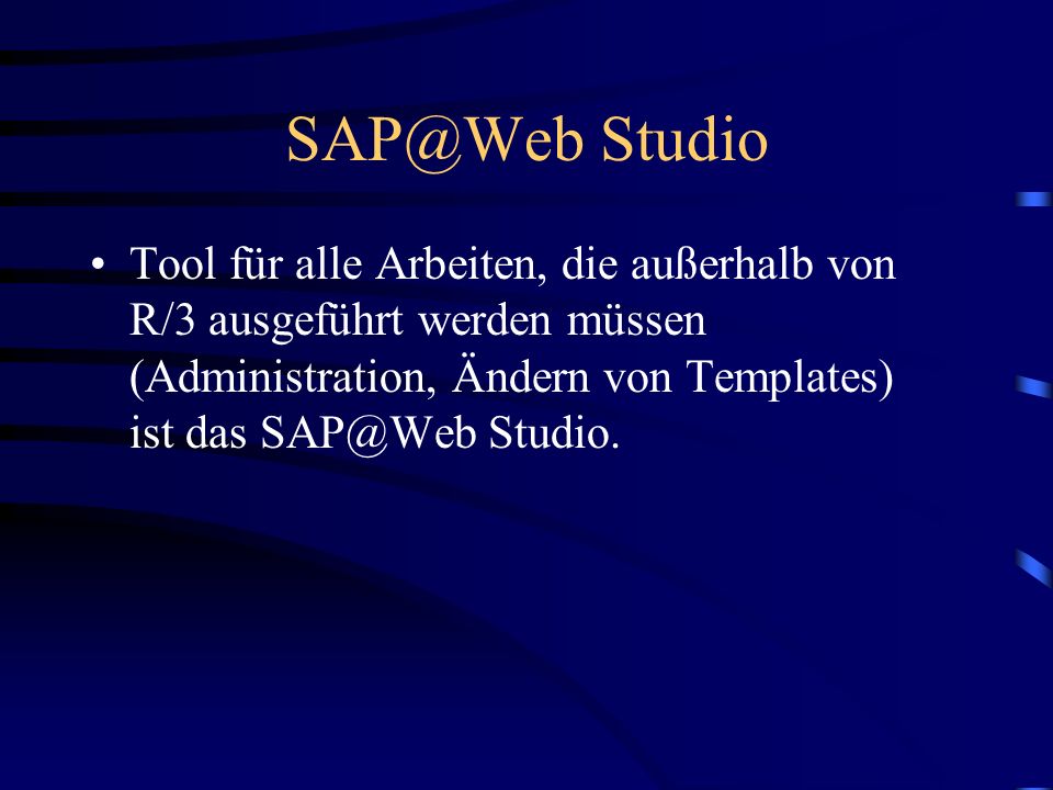 Studio Tool für alle Arbeiten, die außerhalb von R/3 ausgeführt werden müssen (Administration, Ändern von Templates) ist das Studio.