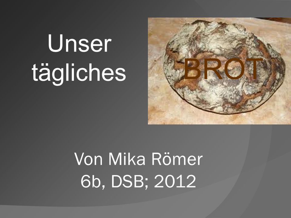 1 Unser tägliches BROT Von Mika Römer 6b, DSB;