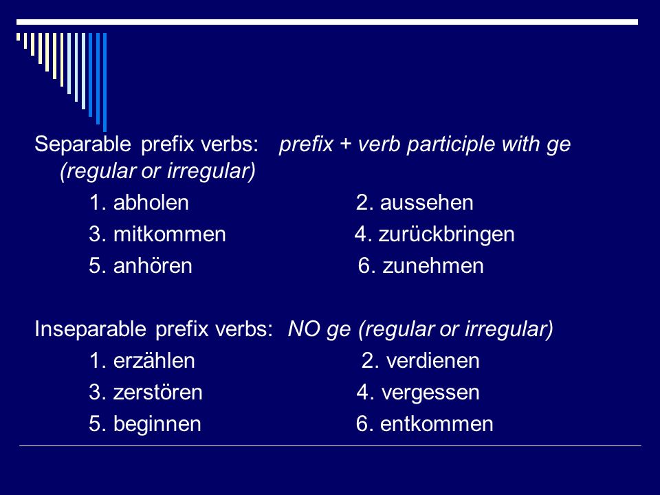 Separable prefix verbs: prefix + verb participle with ge (regular or irregular)