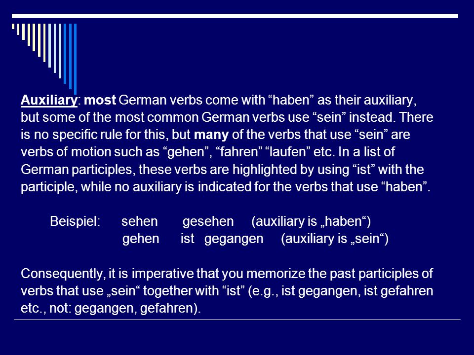 Auxiliary: most German verbs come with haben as their auxiliary,