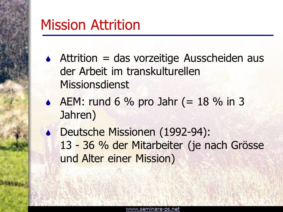 Mission Attrition Attrition = das vorzeitige Ausscheiden aus der Arbeit im transkulturellen Missionsdienst.