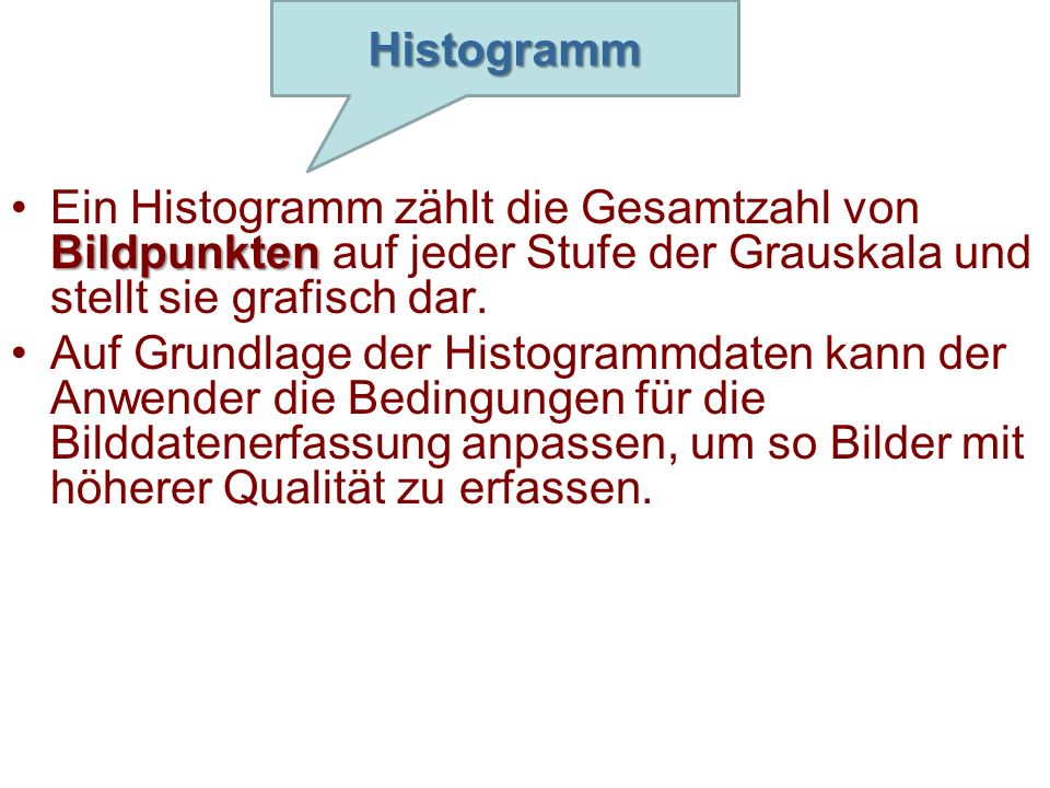 Histogramm Ein Histogramm zählt die Gesamtzahl von Bildpunkten auf jeder Stufe der Grauskala und stellt sie grafisch dar.