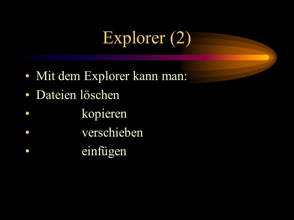Explorer (2) Mit dem Explorer kann man: Dateien löschen kopieren
