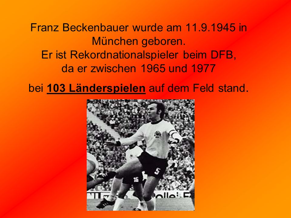 Franz Beckenbauer wurde am in München geboren