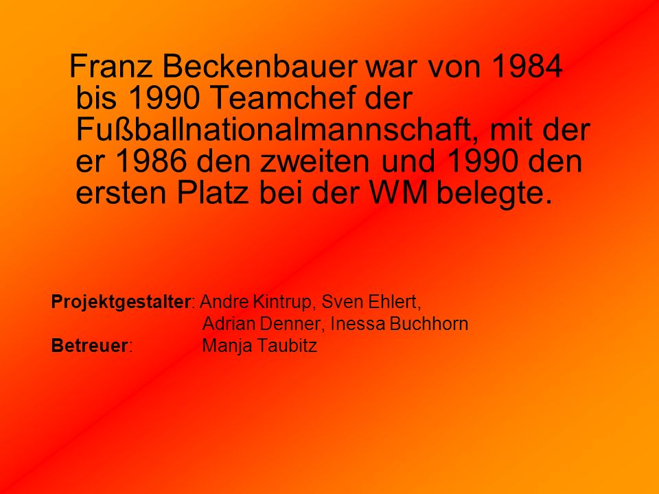 Franz Beckenbauer war von 1984 bis 1990 Teamchef der Fußballnationalmannschaft, mit der er 1986 den zweiten und 1990 den ersten Platz bei der WM belegte.