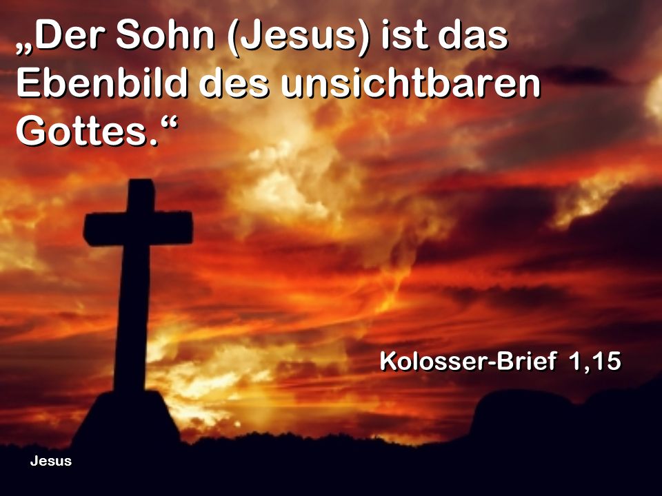 „Der Sohn (Jesus) ist das Ebenbild des unsichtbaren Gottes.