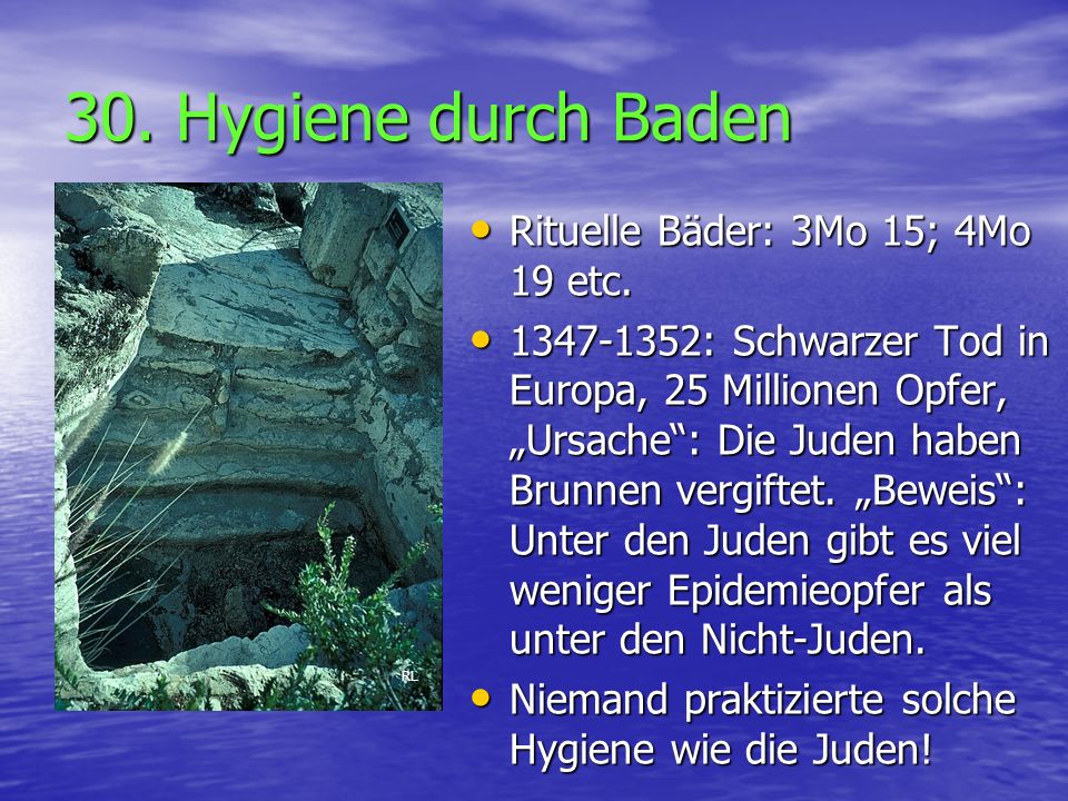 30. Hygiene durch Baden Rituelle Bäder: 3Mo 15; 4Mo 19 etc.