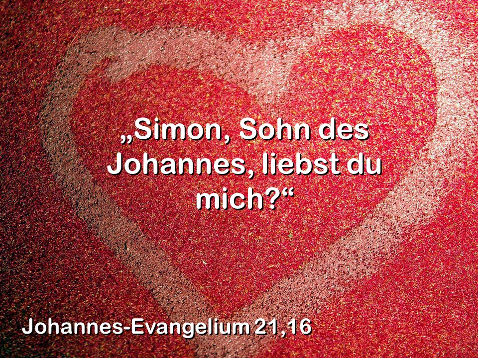 „Simon, Sohn des Johannes, liebst du mich