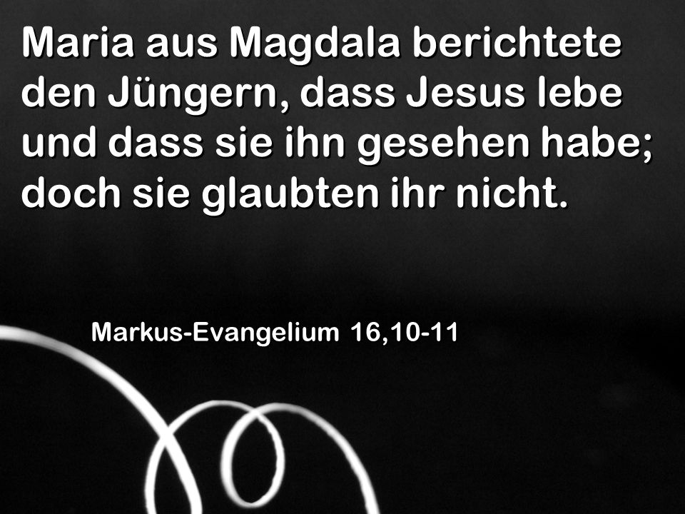 Maria aus Magdala berichtete den Jüngern, dass Jesus lebe und dass sie ihn gesehen habe; doch sie glaubten ihr nicht.