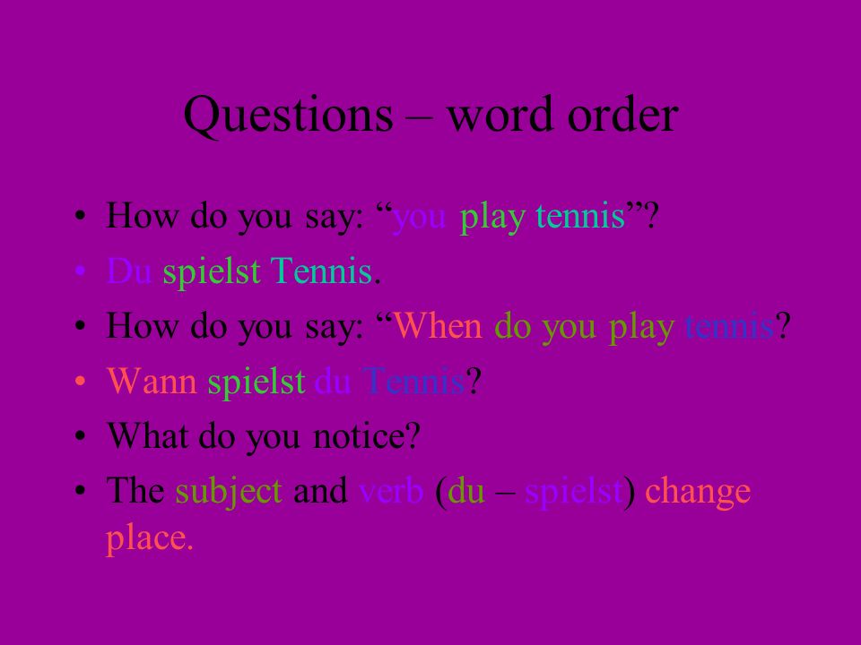 Questions – word order How do you say: you play tennis