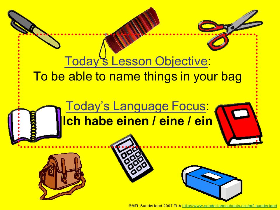 Today’s Lesson Objective: To be able to name things in your bag Today’s Language Focus: Ich habe einen / eine / ein