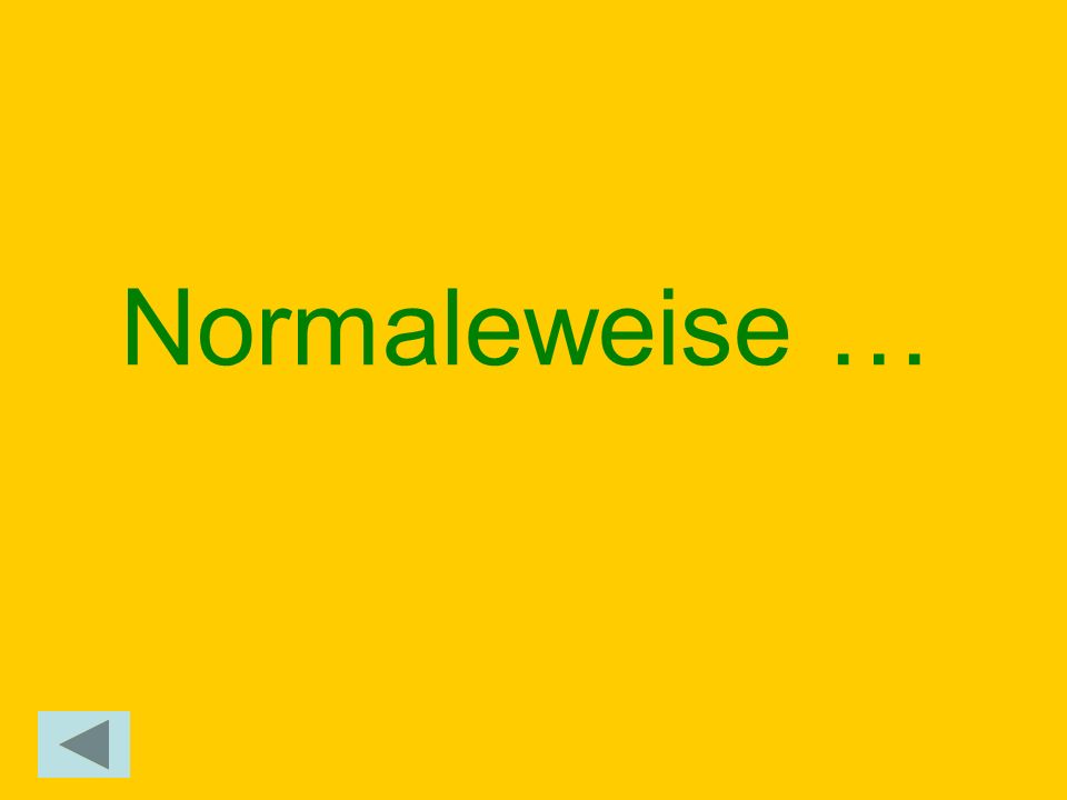 Normaleweise …