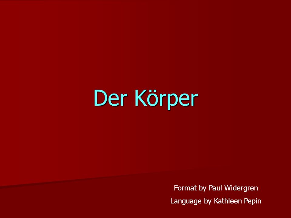 Der Körper Format by Paul Widergren Language by Kathleen Pepin