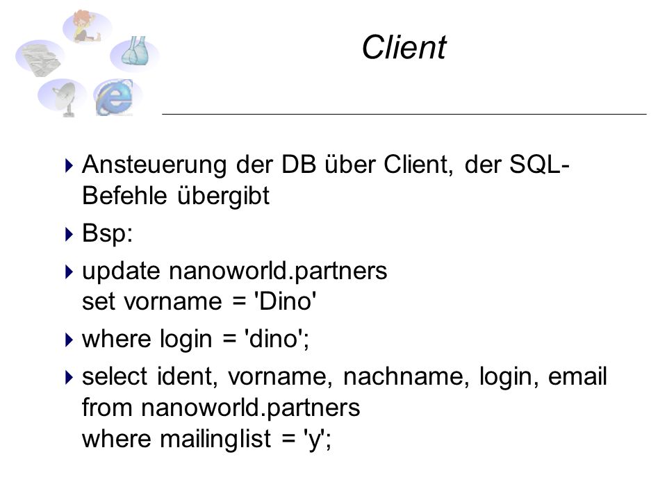 Client Ansteuerung der DB über Client, der SQL-Befehle übergibt Bsp: