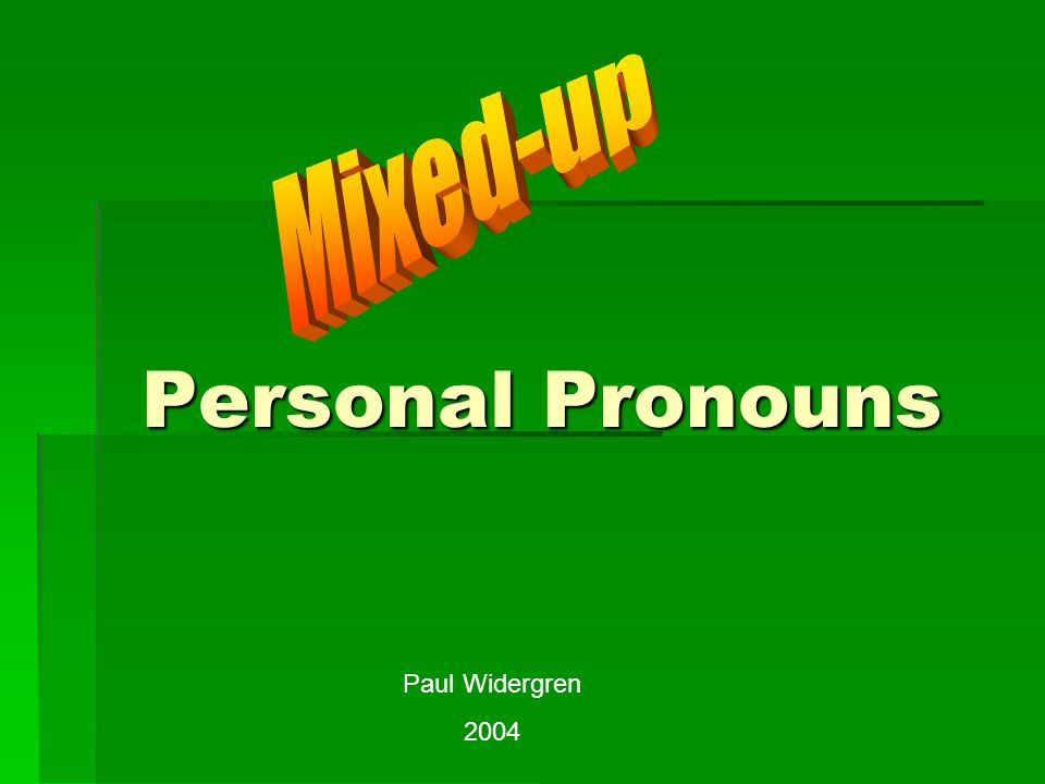 Mixed-up Personal Pronouns Paul Widergren 2004