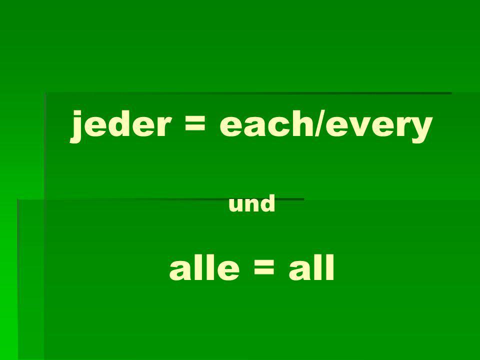 jeder = each/every und alle = all