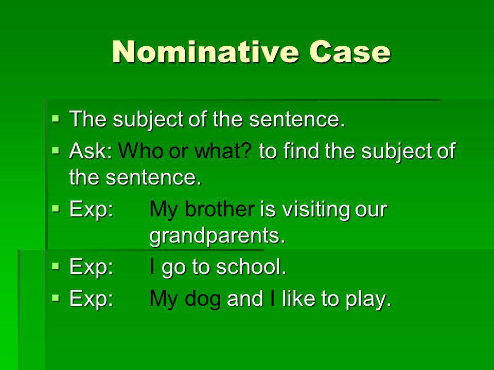 Nominative Case The subject of the sentence.