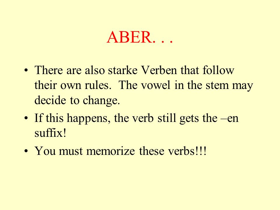 ABER. . . There are also starke Verben that follow their own rules. The vowel in the stem may decide to change.