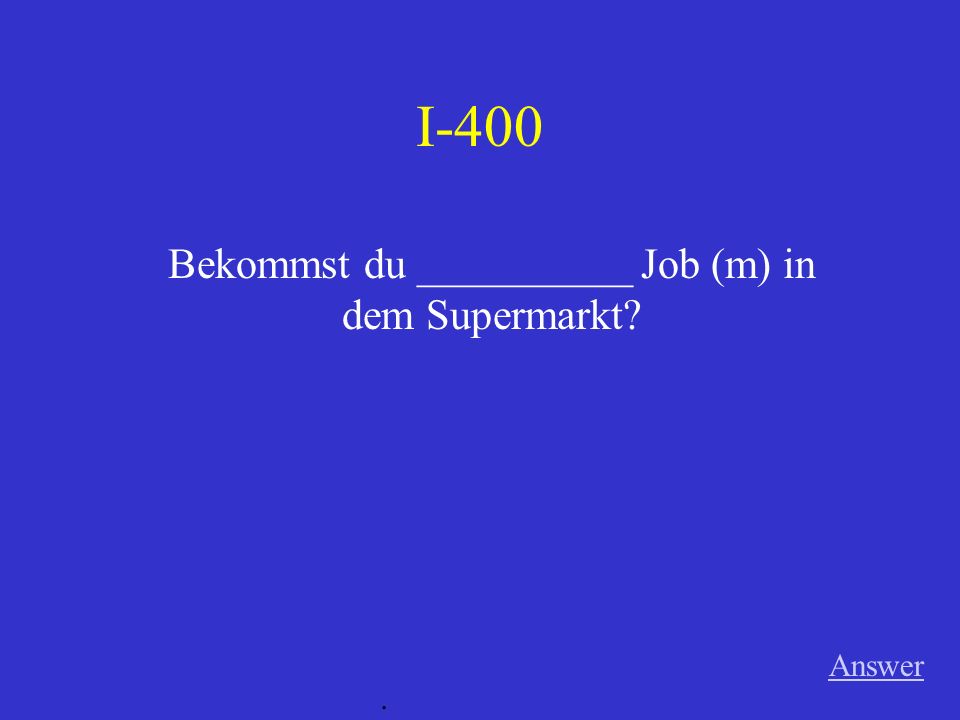 Bekommst du __________ Job (m) in dem Supermarkt