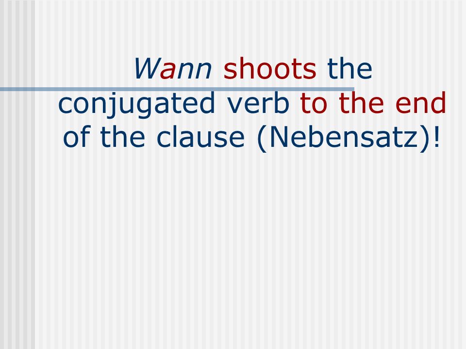 Wann shoots the conjugated verb to the end of the clause (Nebensatz)!