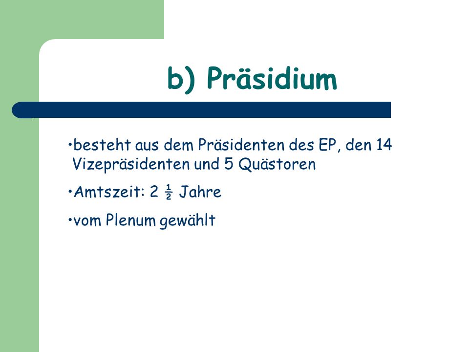 b) Präsidium besteht aus dem Präsidenten des EP, den 14 Vizepräsidenten und 5 Quästoren. Amtszeit: 2 ½ Jahre.