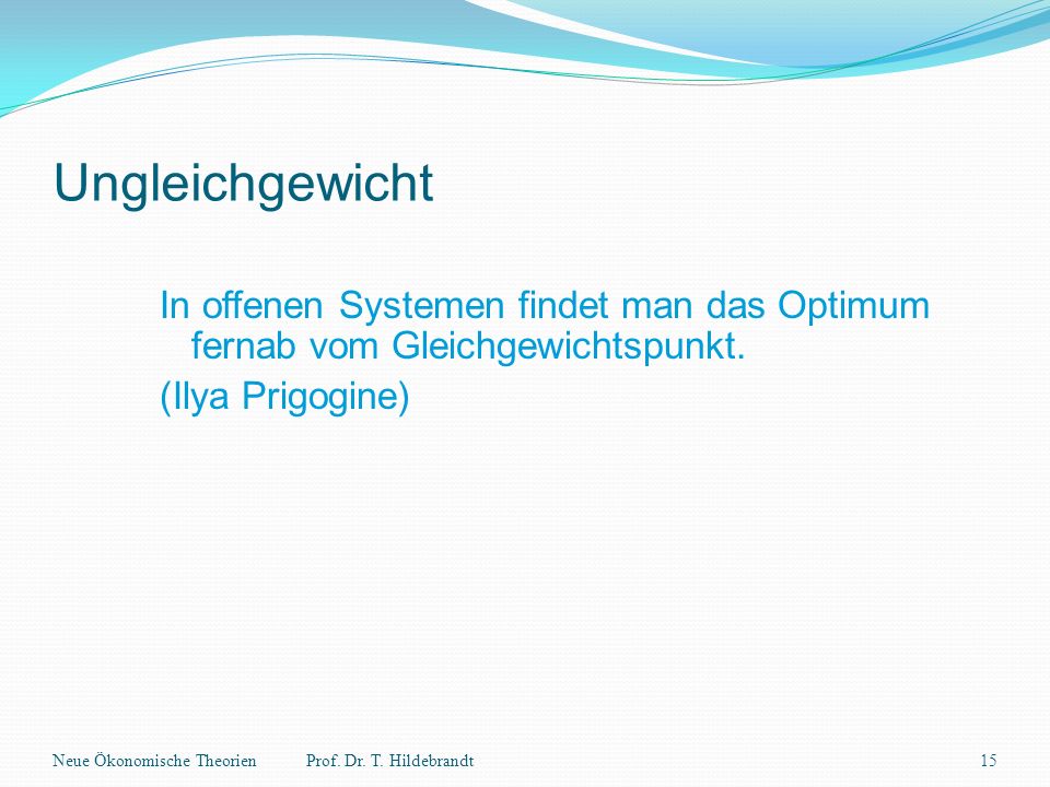 Ungleichgewicht In offenen Systemen findet man das Optimum fernab vom Gleichgewichtspunkt. (Ilya Prigogine)