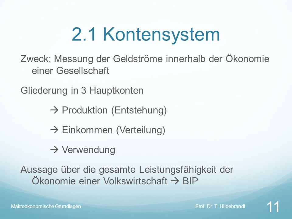 2.1 Kontensystem Zweck: Messung der Geldströme innerhalb der Ökonomie einer Gesellschaft. Gliederung in 3 Hauptkonten.