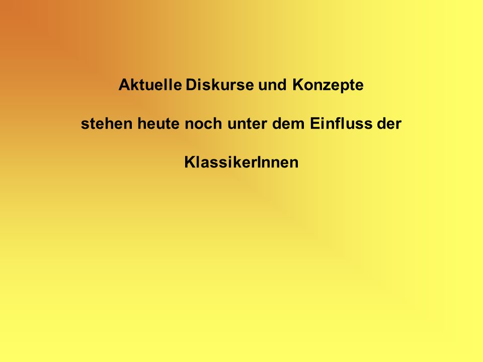 Aktuelle Diskurse und Konzepte stehen heute noch unter dem Einfluss der KlassikerInnen
