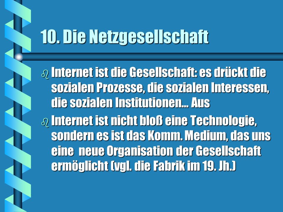 10. Die Netzgesellschaft Internet ist die Gesellschaft: es drückt die sozialen Prozesse, die sozialen Interessen, die sozialen Institutionen... Aus.