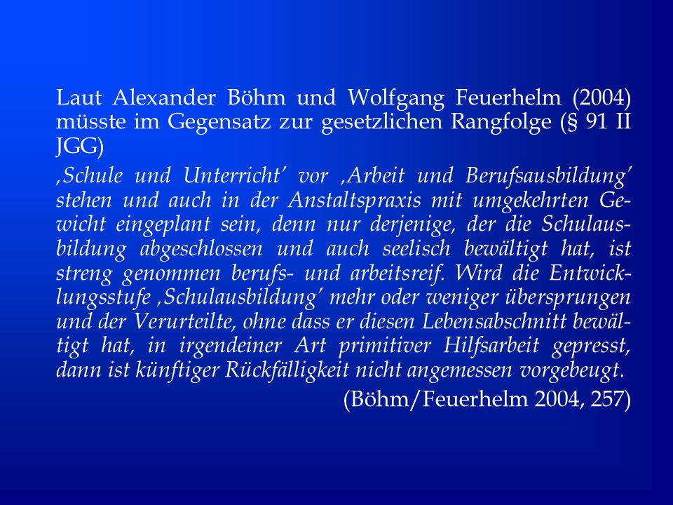Laut Alexander Böhm und Wolfgang Feuerhelm (2004) müsste im Gegensatz zur gesetzlichen Rangfolge (§ 91 II JGG)