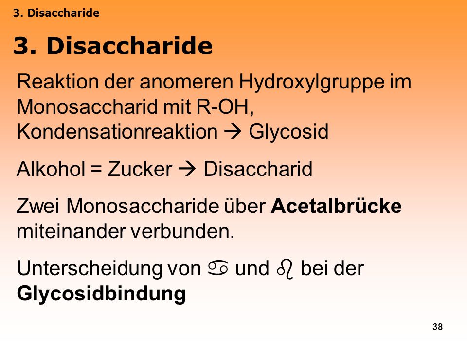 3. Disaccharide 3. Disaccharide. Reaktion der anomeren Hydroxylgruppe im Monosaccharid mit R-OH, Kondensationreaktion  Glycosid.
