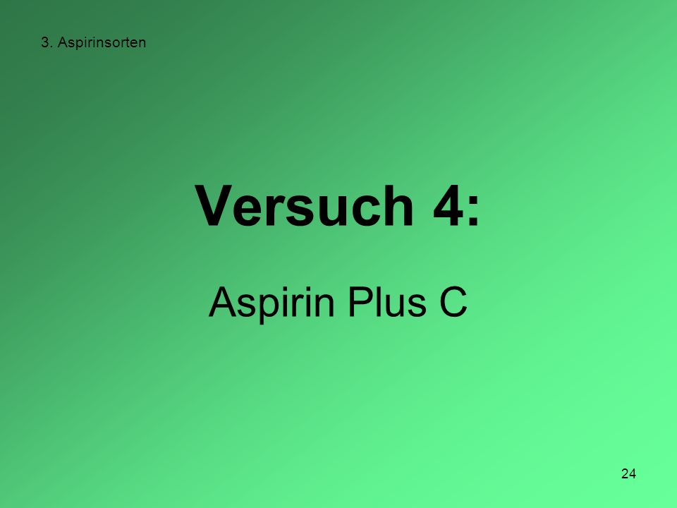 3. Aspirinsorten Versuch 4: Aspirin Plus C