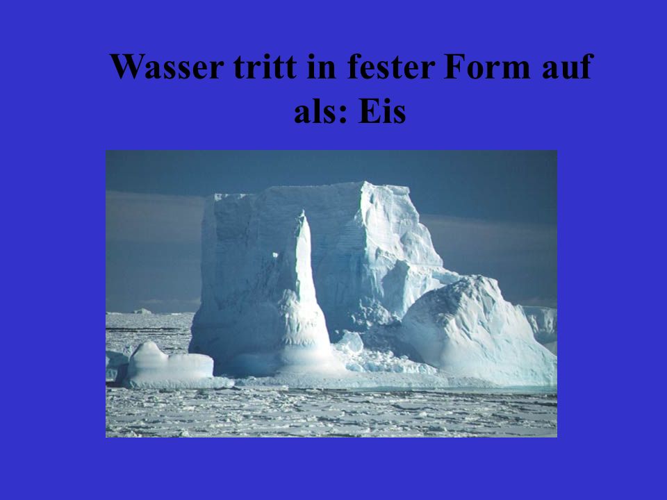 Wasser tritt in fester Form auf als: Eis