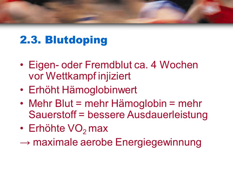 2.3. Blutdoping Eigen- oder Fremdblut ca. 4 Wochen vor Wettkampf injiziert. Erhöht Hämoglobinwert.